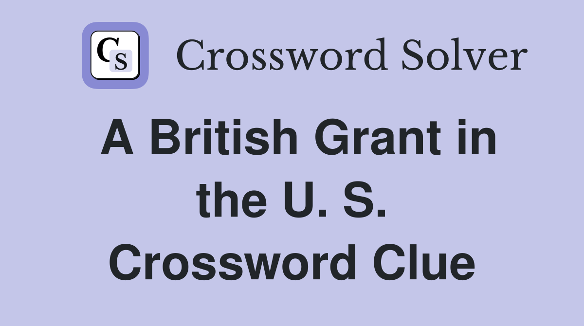A British Grant in the U. S. Crossword Clue