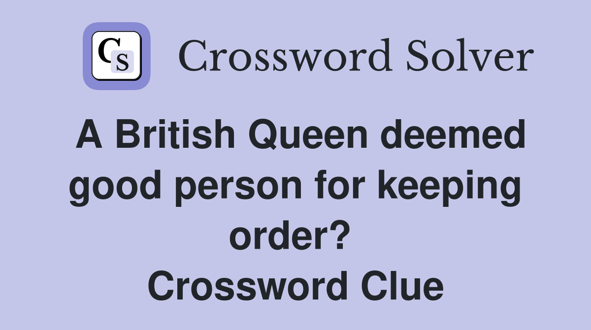 A British Queen deemed good person for keeping order?  Crossword Clue