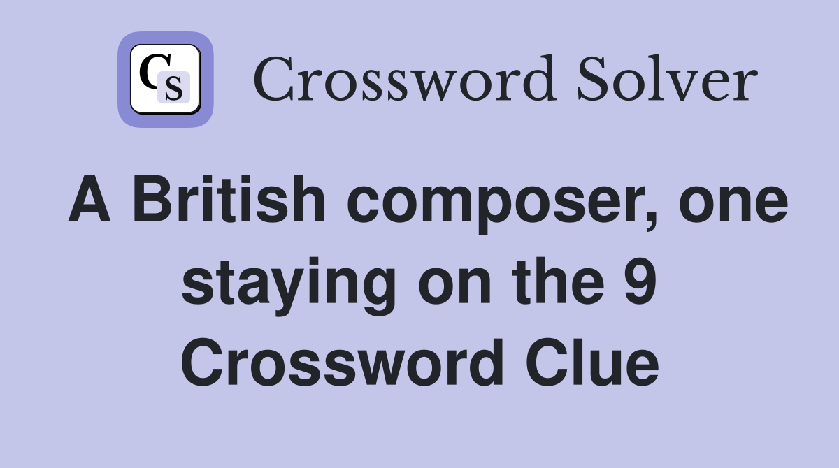 A British composer, one staying on the 9 Crossword Clue
