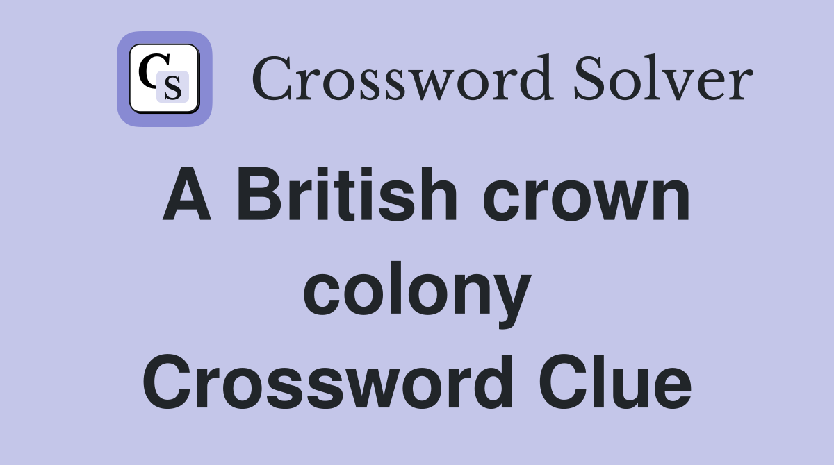 A British crown colony Crossword Clue