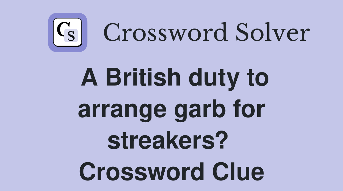 A British duty to arrange garb for streakers?  Crossword Clue