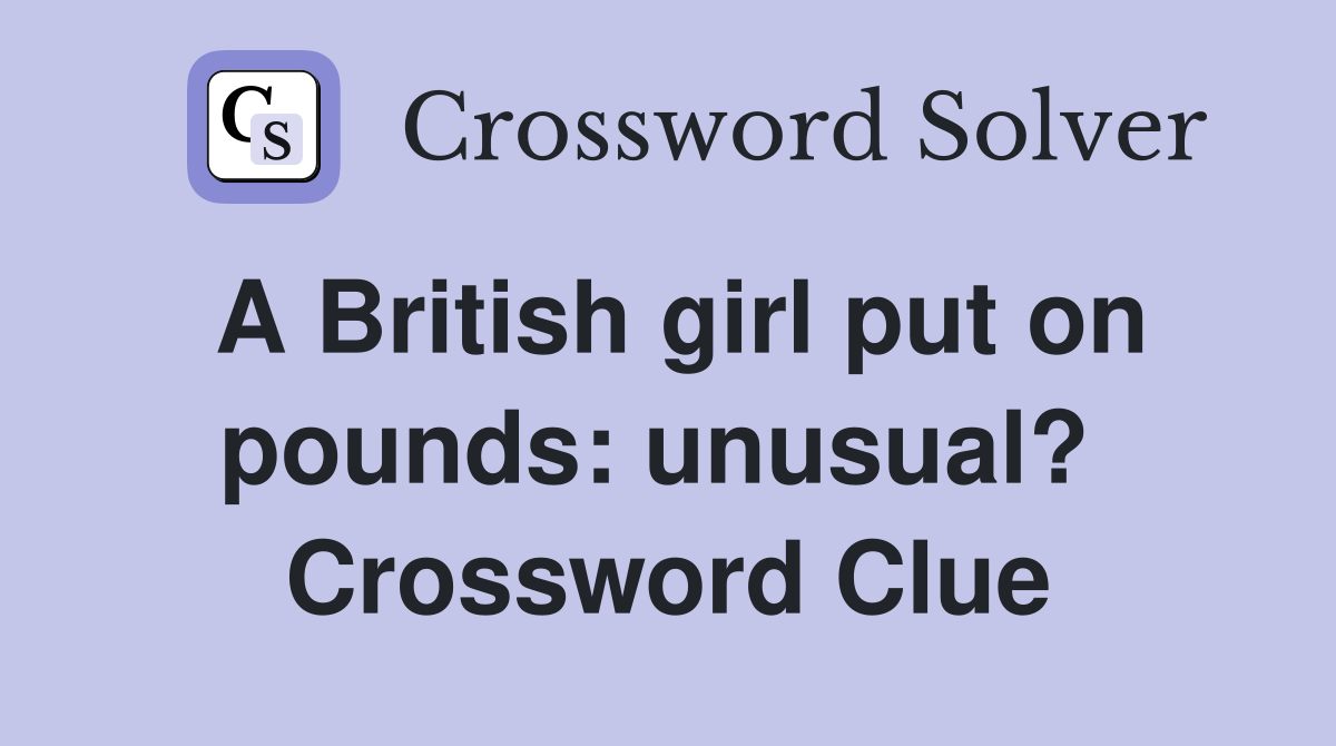A British girl put on pounds: unusual?  Crossword Clue