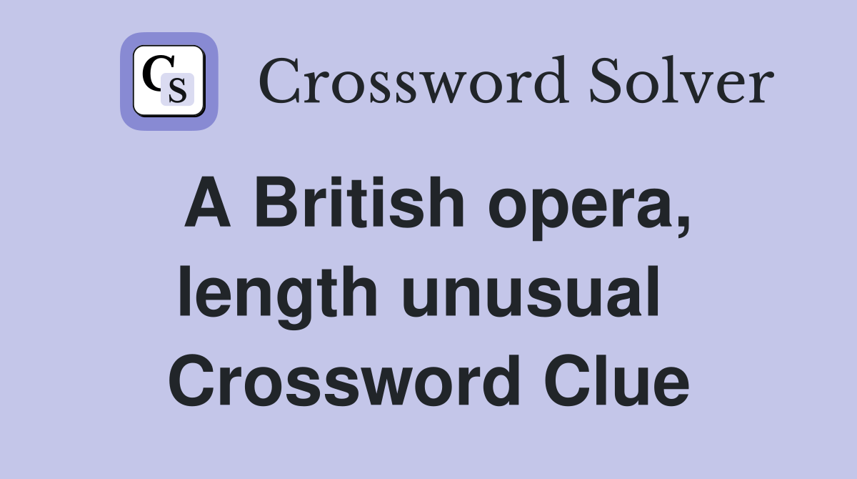 A British opera, length unusual  Crossword Clue