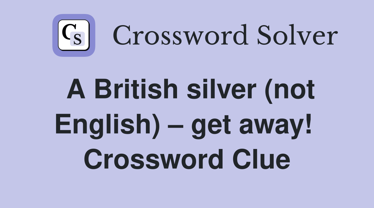 A British silver (not English) – get away!  Crossword Clue