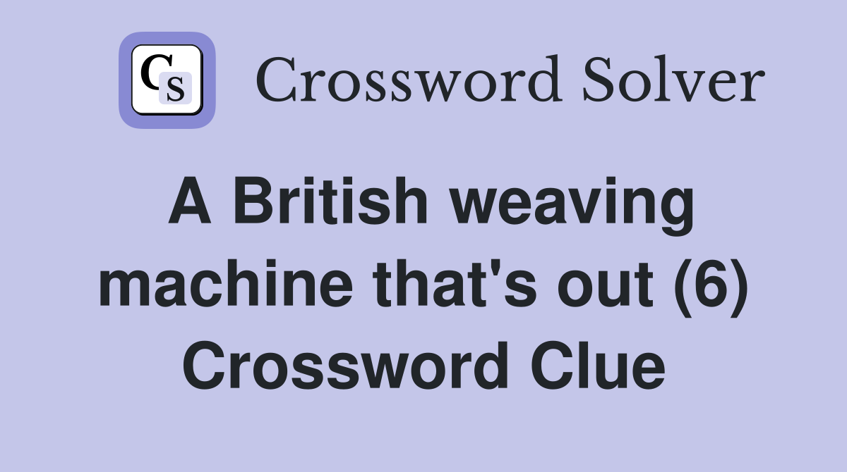A British weaving machine that's out (6) Crossword Clue