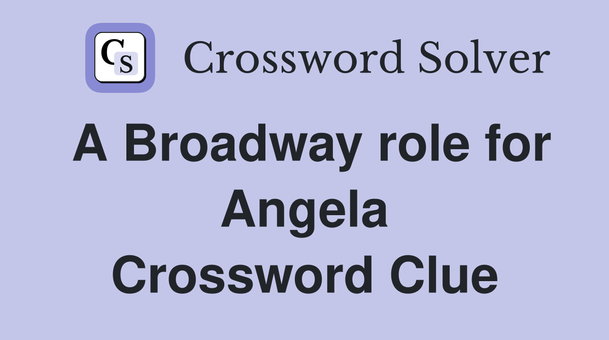 A Broadway role for Angela Crossword Clue