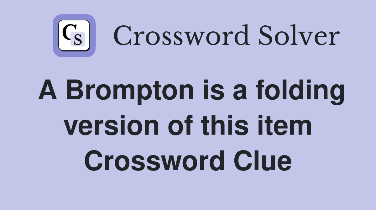 A Brompton is a folding version of this item Crossword Clue