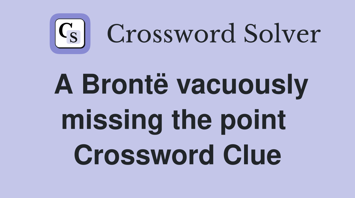 A Brontë vacuously missing the point  Crossword Clue