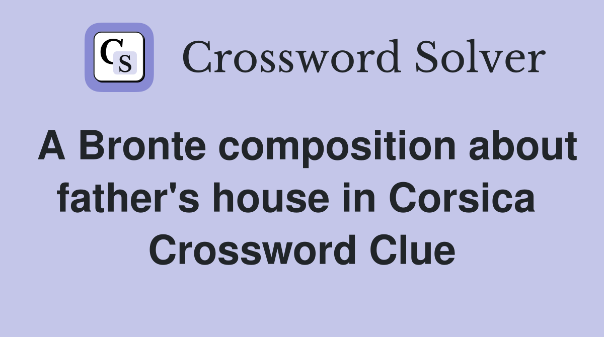 A Bronte composition about father's house in Corsica  Crossword Clue