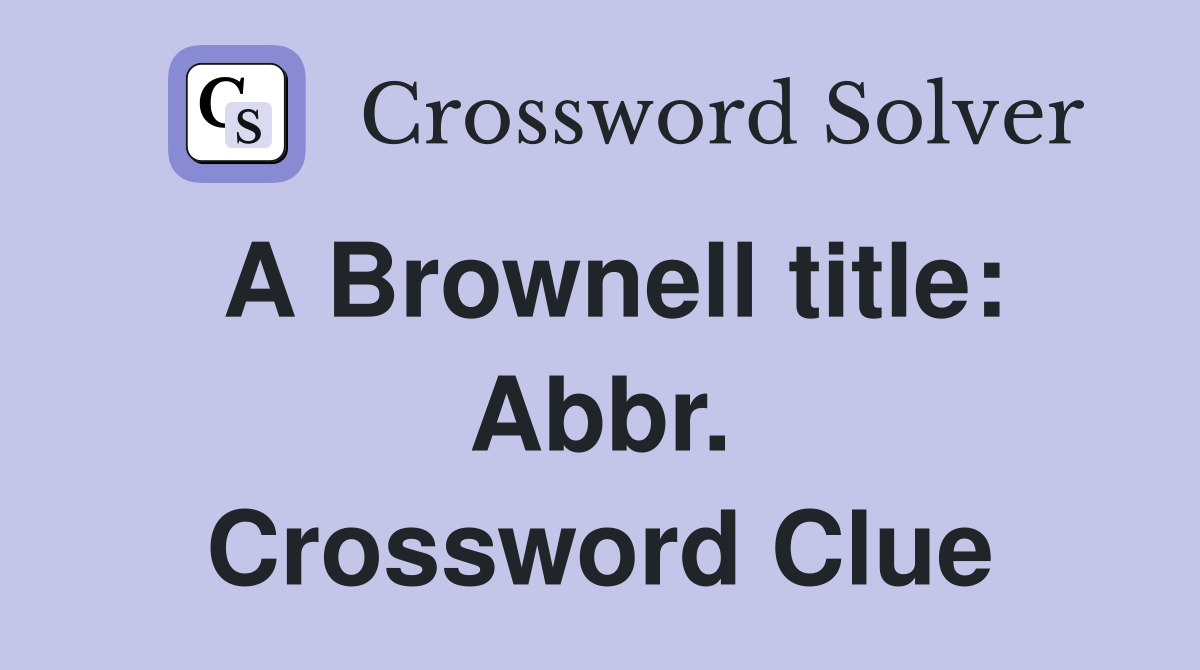 A Brownell title: Abbr. Crossword Clue