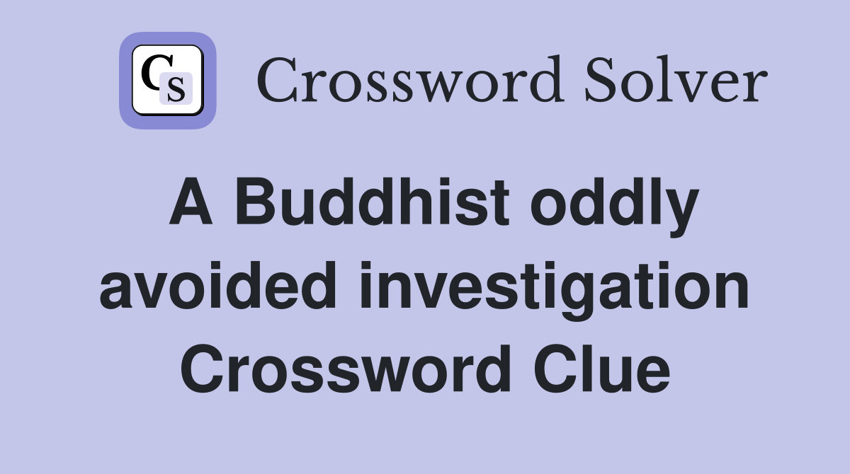 A Buddhist oddly avoided investigation Crossword Clue