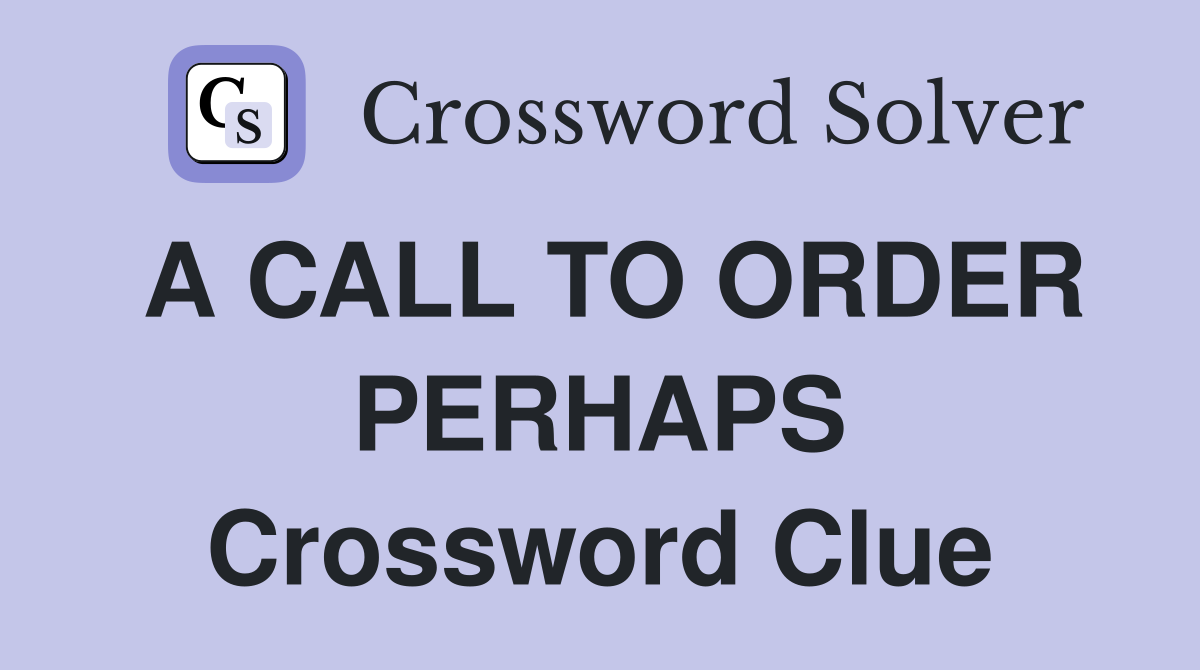 A CALL TO ORDER PERHAPS Crossword Clue