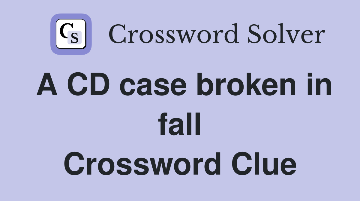 A CD case broken in fall Crossword Clue