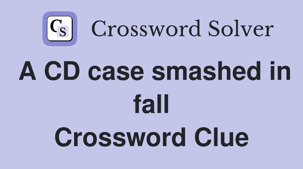 A CD case smashed in fall Crossword Clue