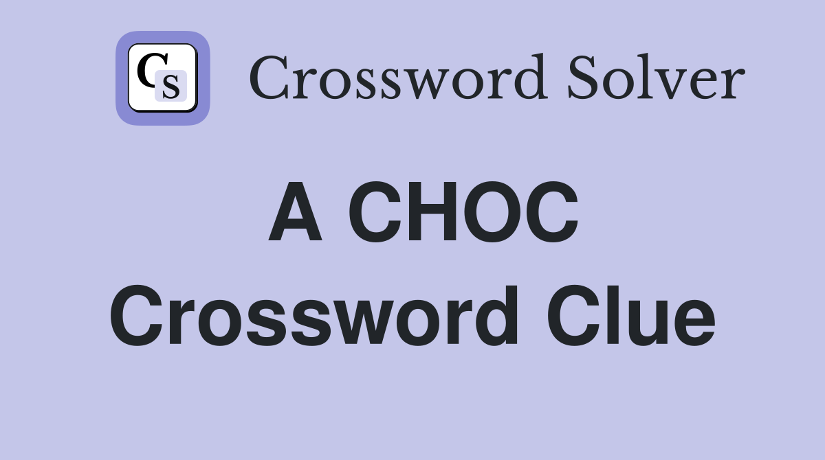 A CHOC Crossword Clue