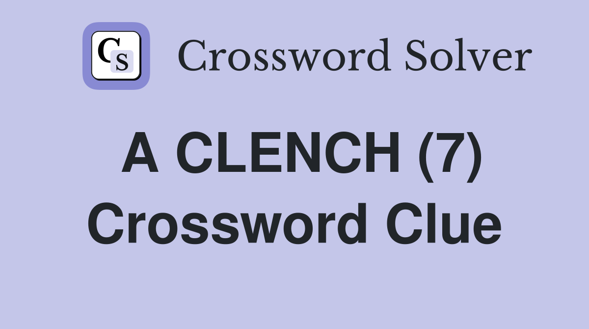 A CLENCH (7) Crossword Clue