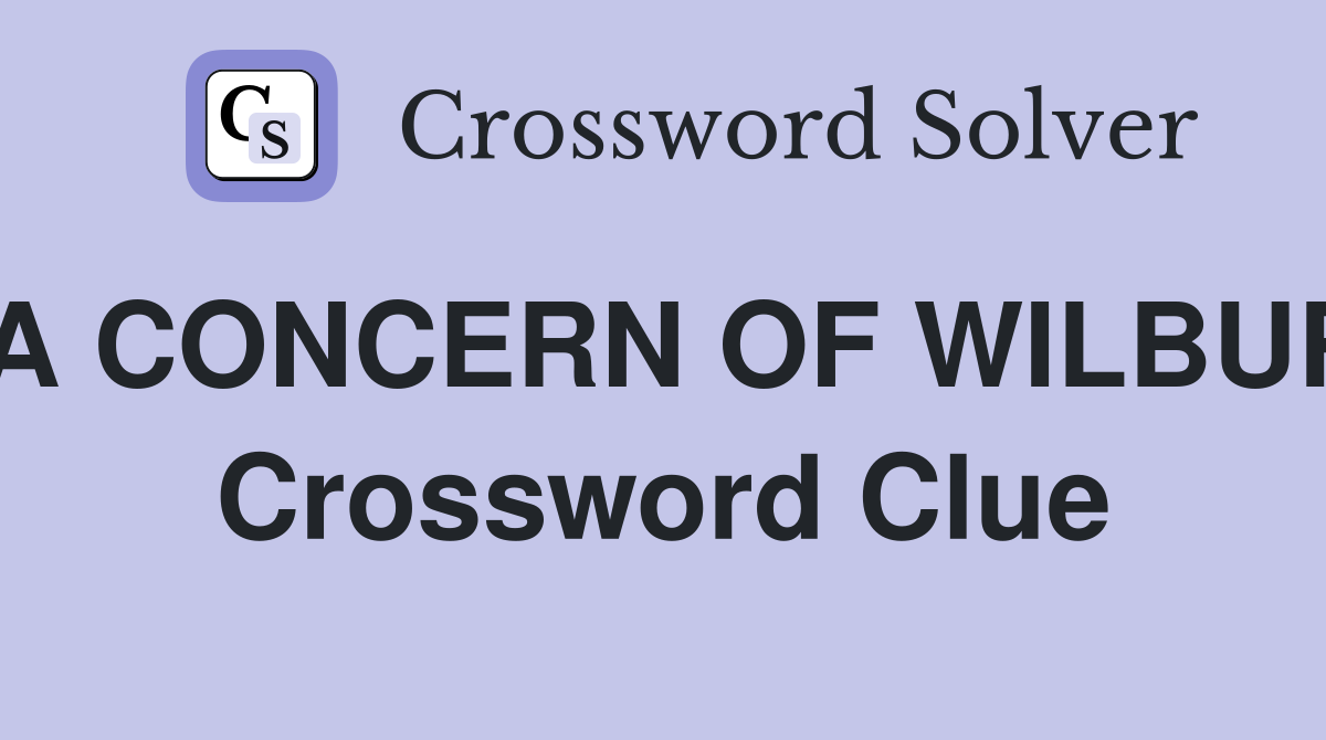 A CONCERN OF WILBUR Crossword Clue