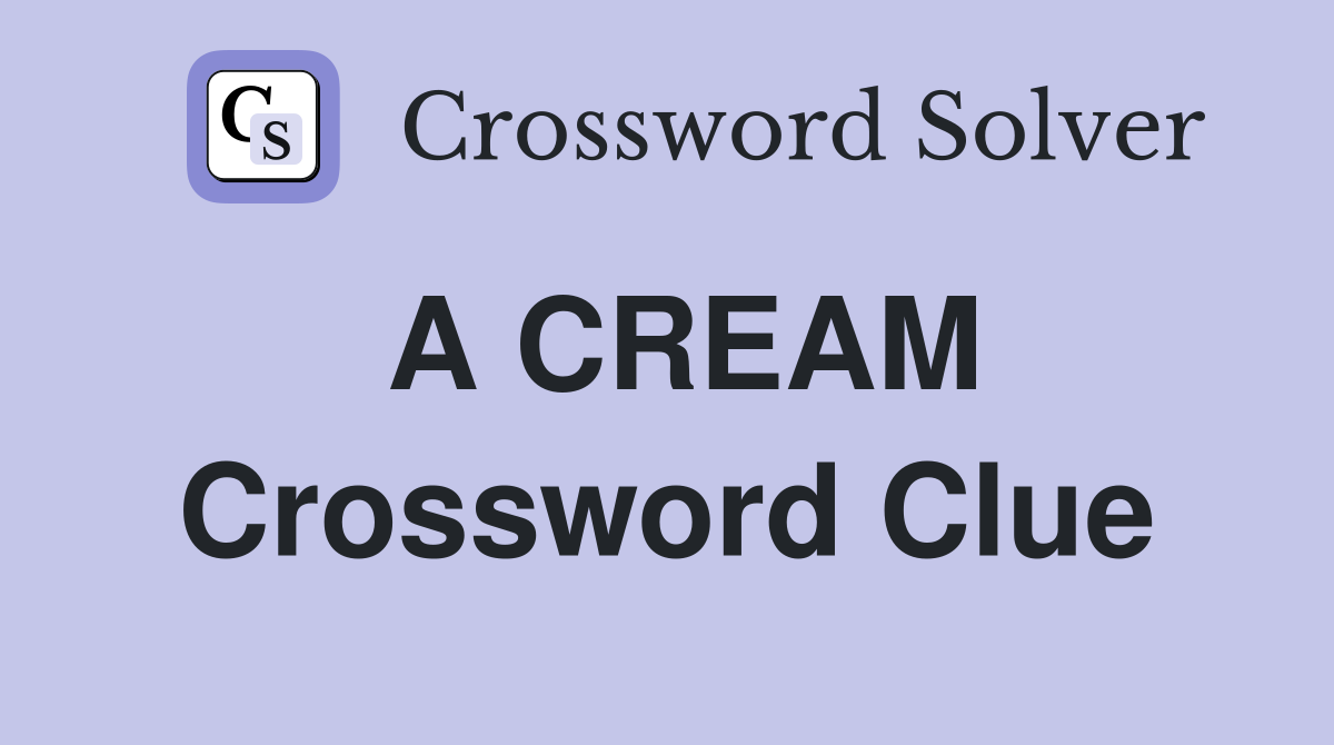 A CREAM Crossword Clue