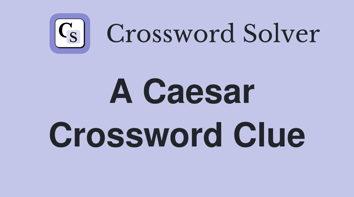 A Caesar Crossword Clue