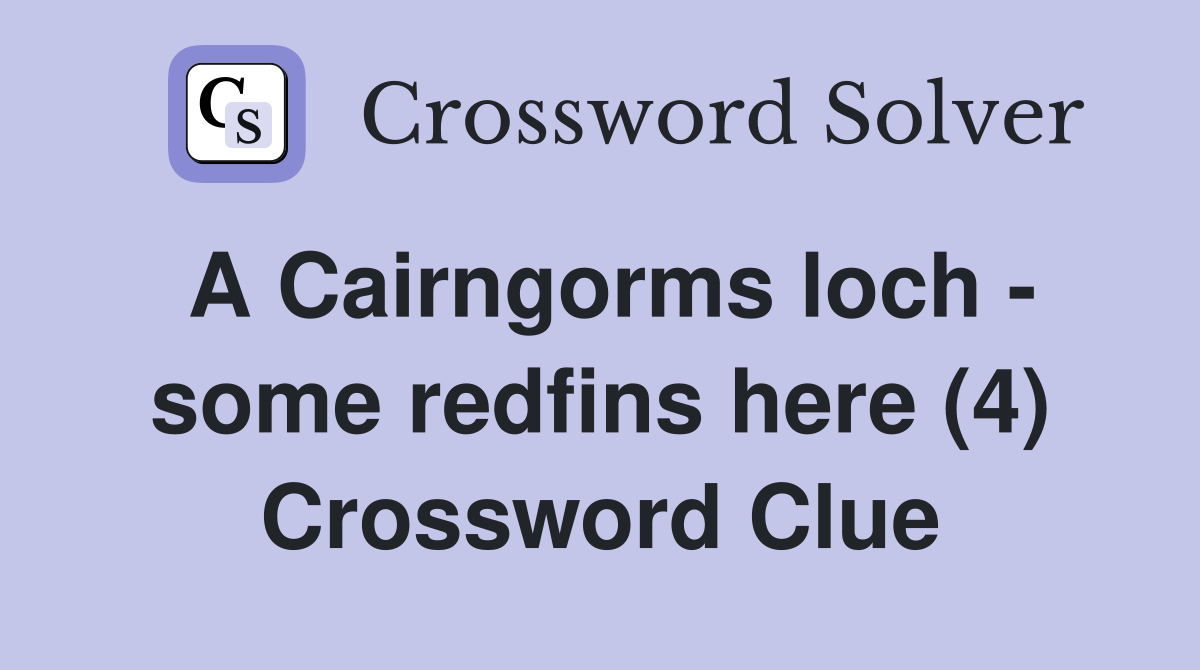 A Cairngorms loch - some redfins here (4) Crossword Clue