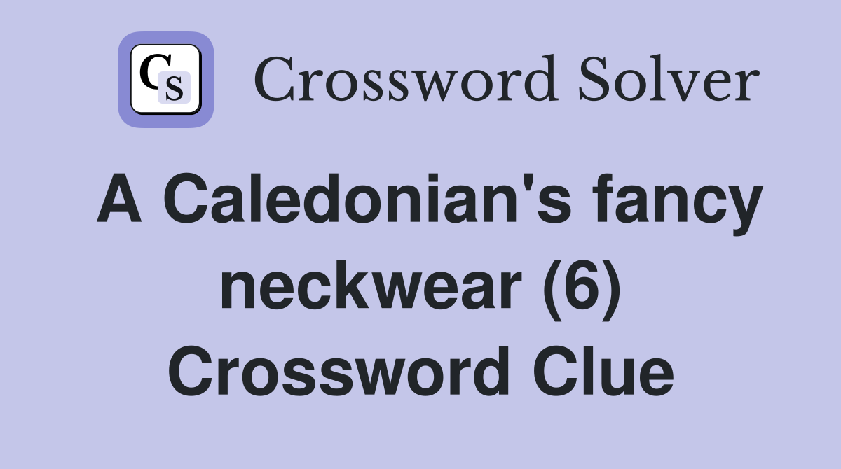 A Caledonian's fancy neckwear (6) Crossword Clue