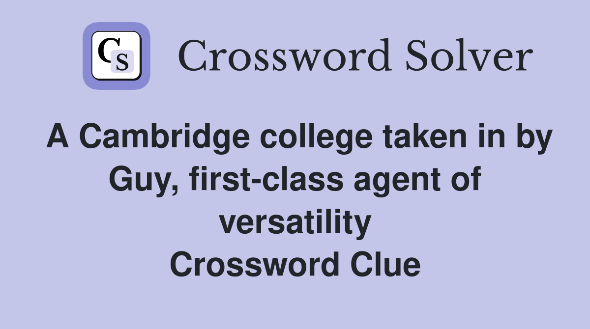 A Cambridge college taken in by Guy, first-class agent of versatility Crossword Clue