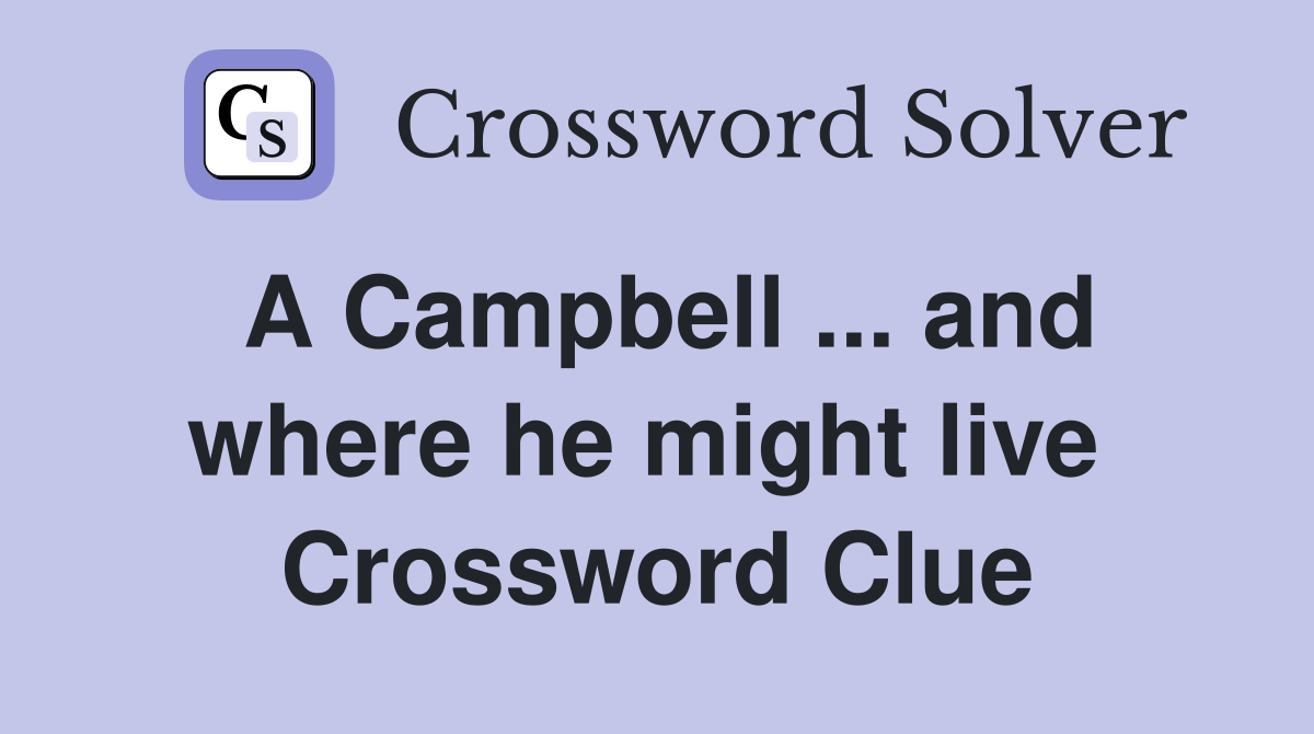 A Campbell ... and where he might live  Crossword Clue