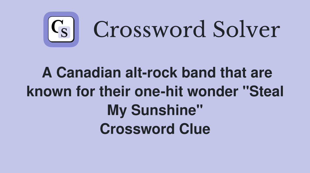 A Canadian alt-rock band that are known for their one-hit wonder "Steal My Sunshine" Crossword Clue