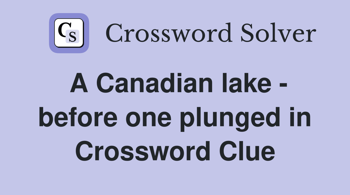 A Canadian lake - before one plunged in Crossword Clue