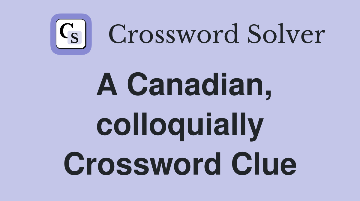 A Canadian, colloquially Crossword Clue