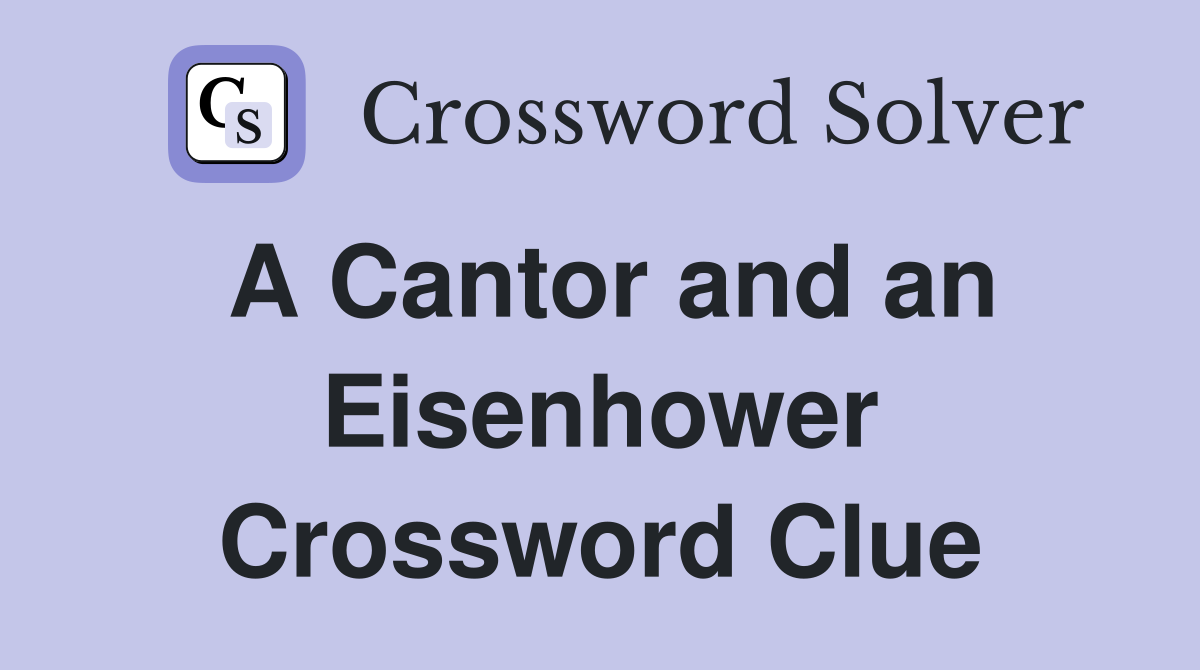 A Cantor and an Eisenhower Crossword Clue