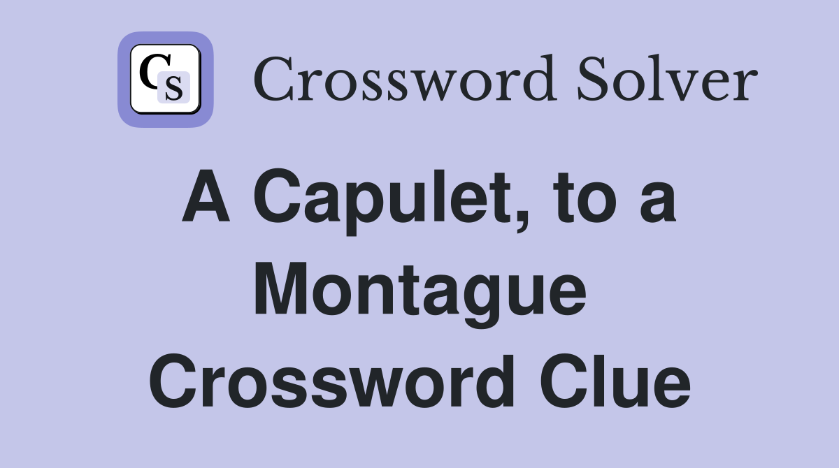 A Capulet, to a Montague Crossword Clue