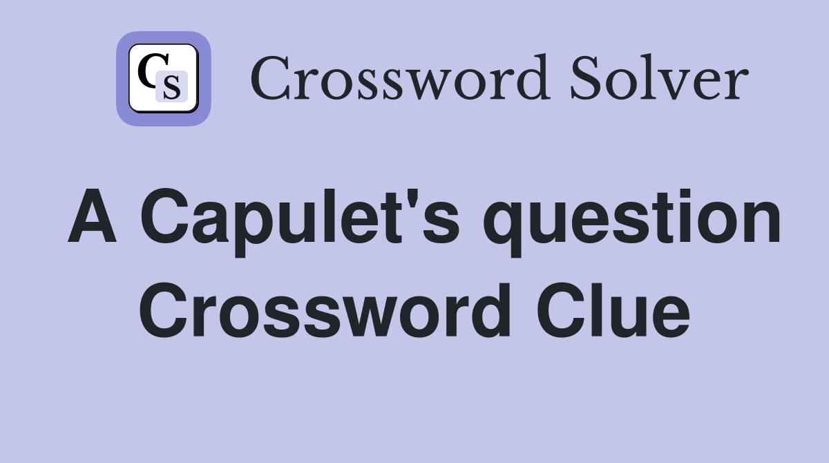 A Capulet's question Crossword Clue