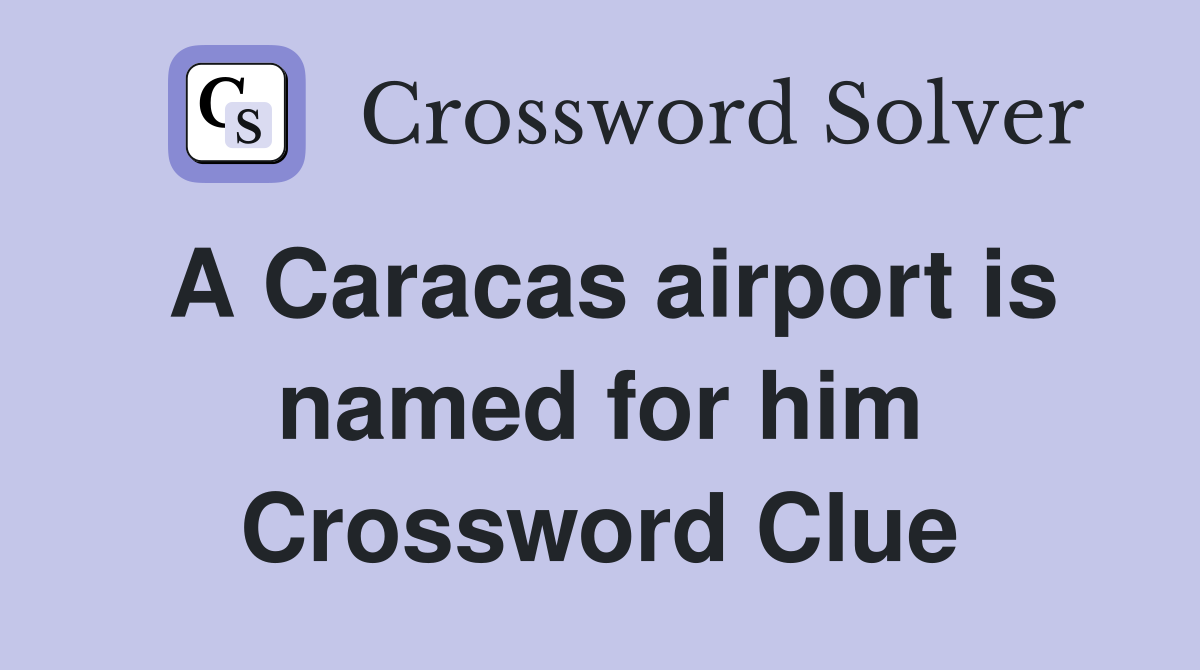 A Caracas airport is named for him Crossword Clue