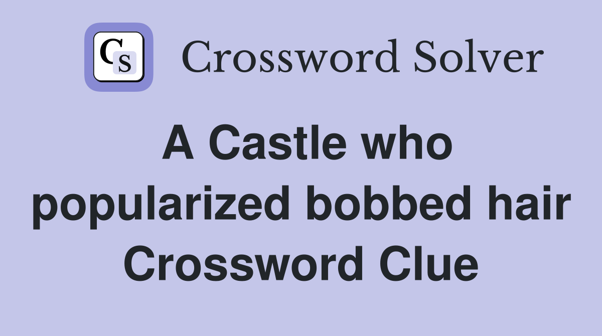 A Castle who popularized bobbed hair Crossword Clue