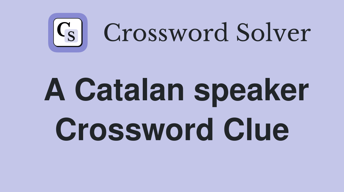 A Catalan speaker Crossword Clue