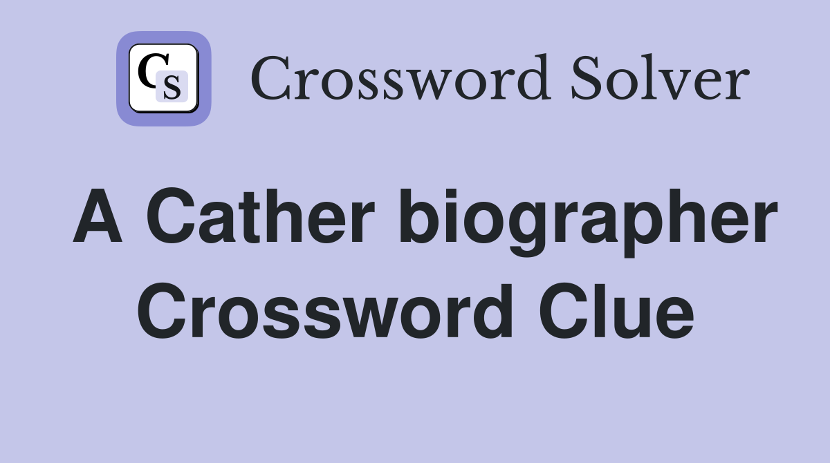 A Cather biographer Crossword Clue