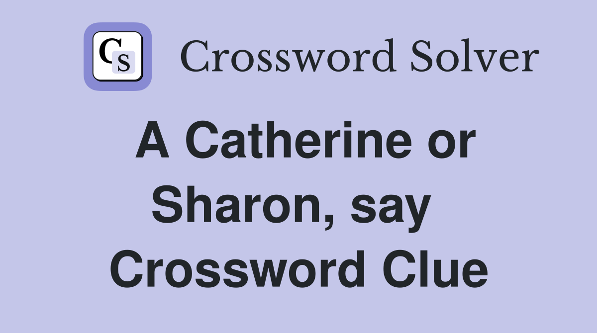 A Catherine or Sharon, say  Crossword Clue