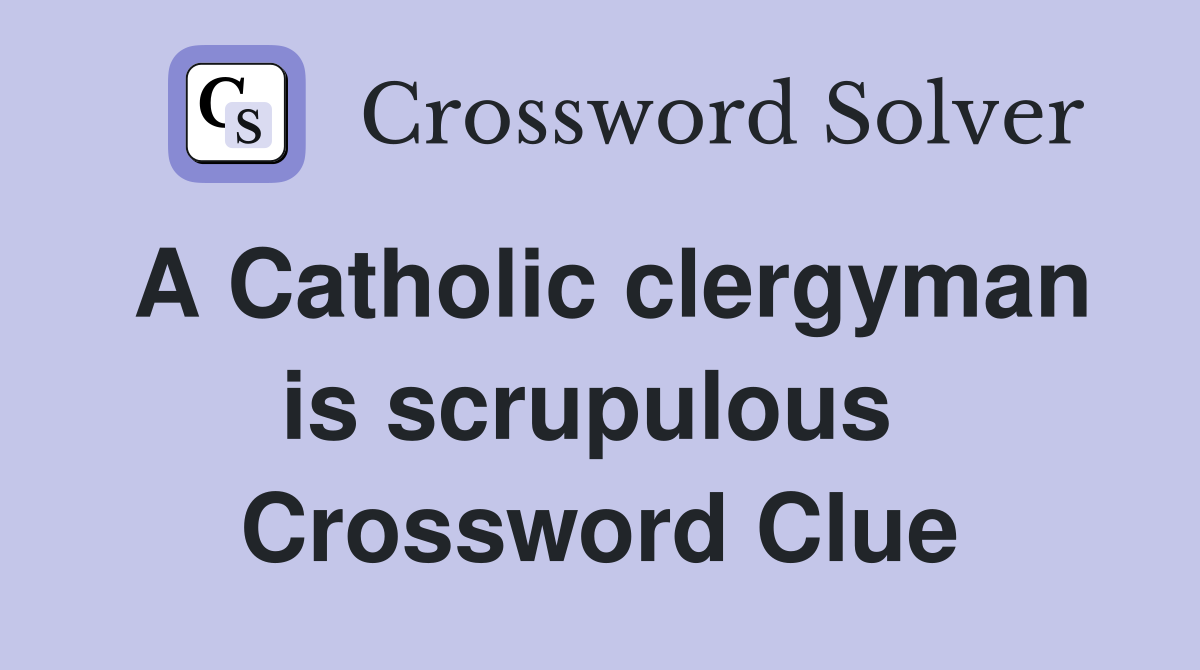 A Catholic clergyman is scrupulous  Crossword Clue