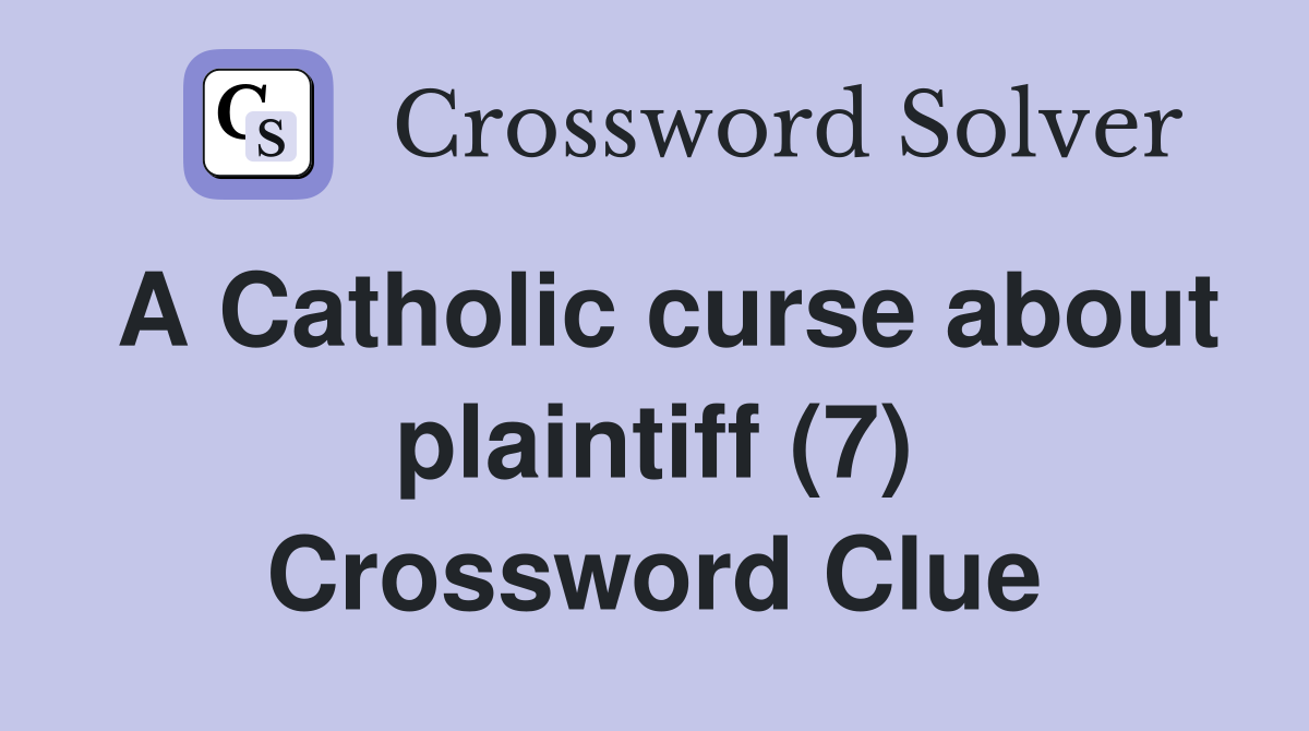 A Catholic curse about plaintiff (7) Crossword Clue