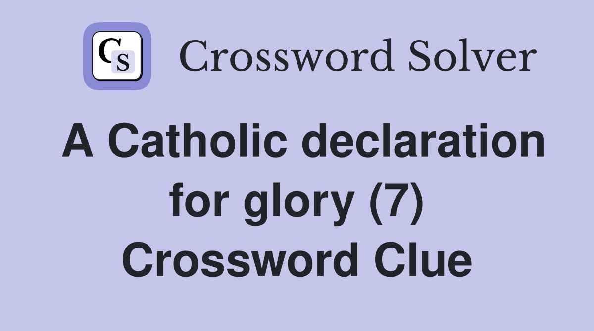 A Catholic declaration for glory (7) Crossword Clue