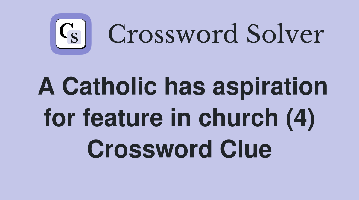 A Catholic has aspiration for feature in church (4) Crossword Clue