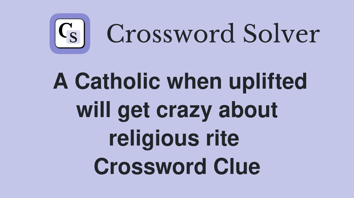 A Catholic when uplifted will get crazy about religious rite  Crossword Clue