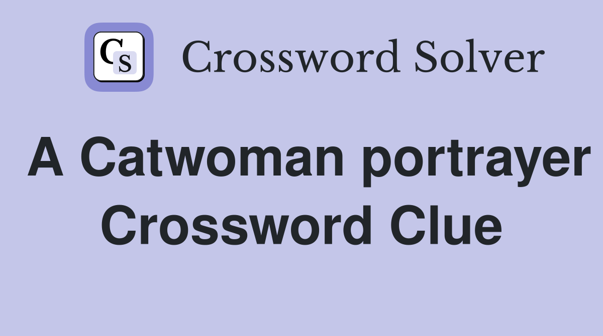 A Catwoman portrayer Crossword Clue