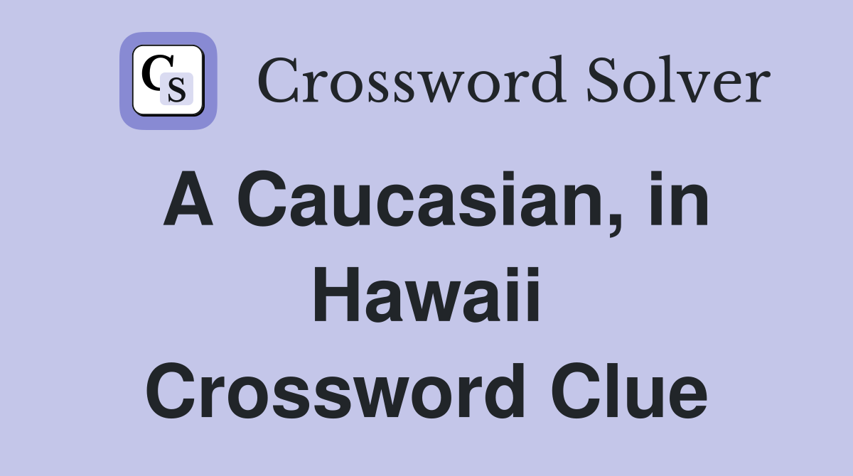 A Caucasian, in Hawaii Crossword Clue