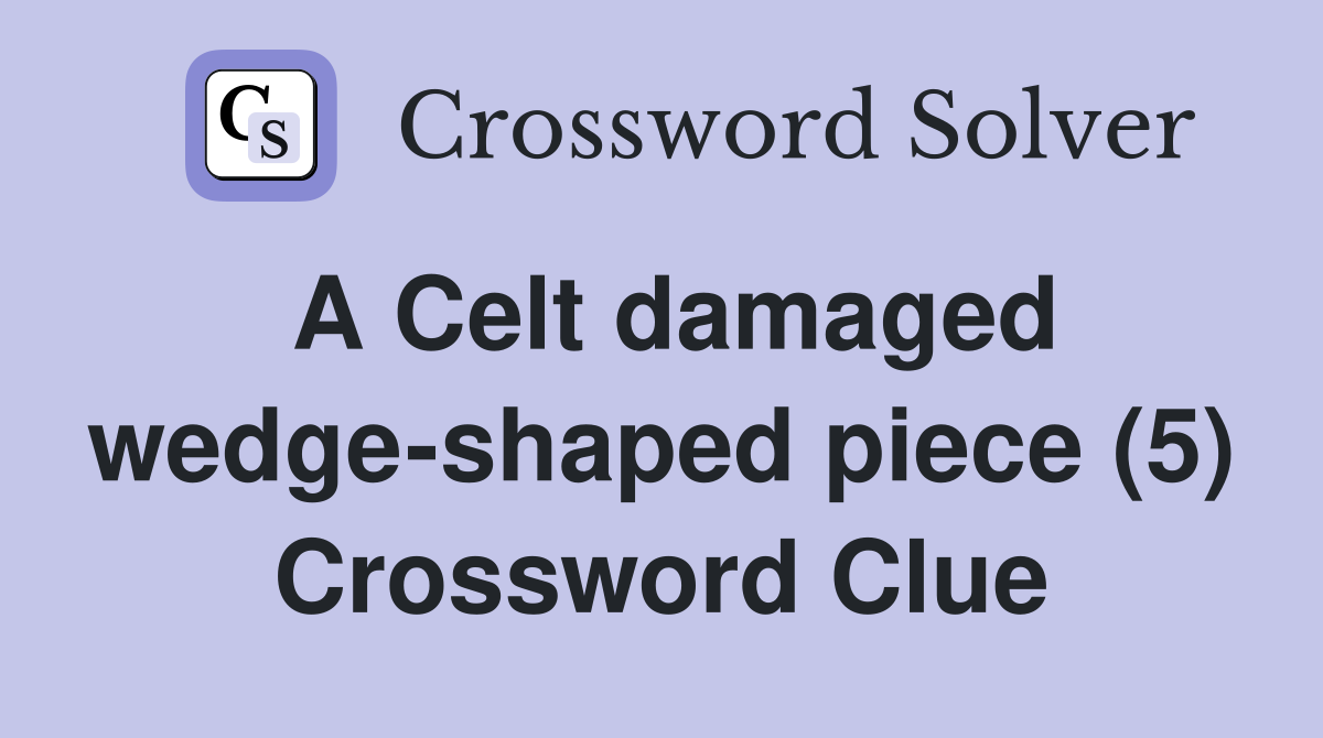 A Celt damaged wedge-shaped piece (5) Crossword Clue