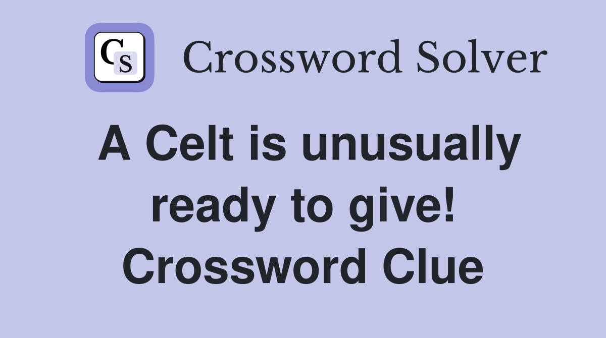 A Celt is unusually ready to give! Crossword Clue