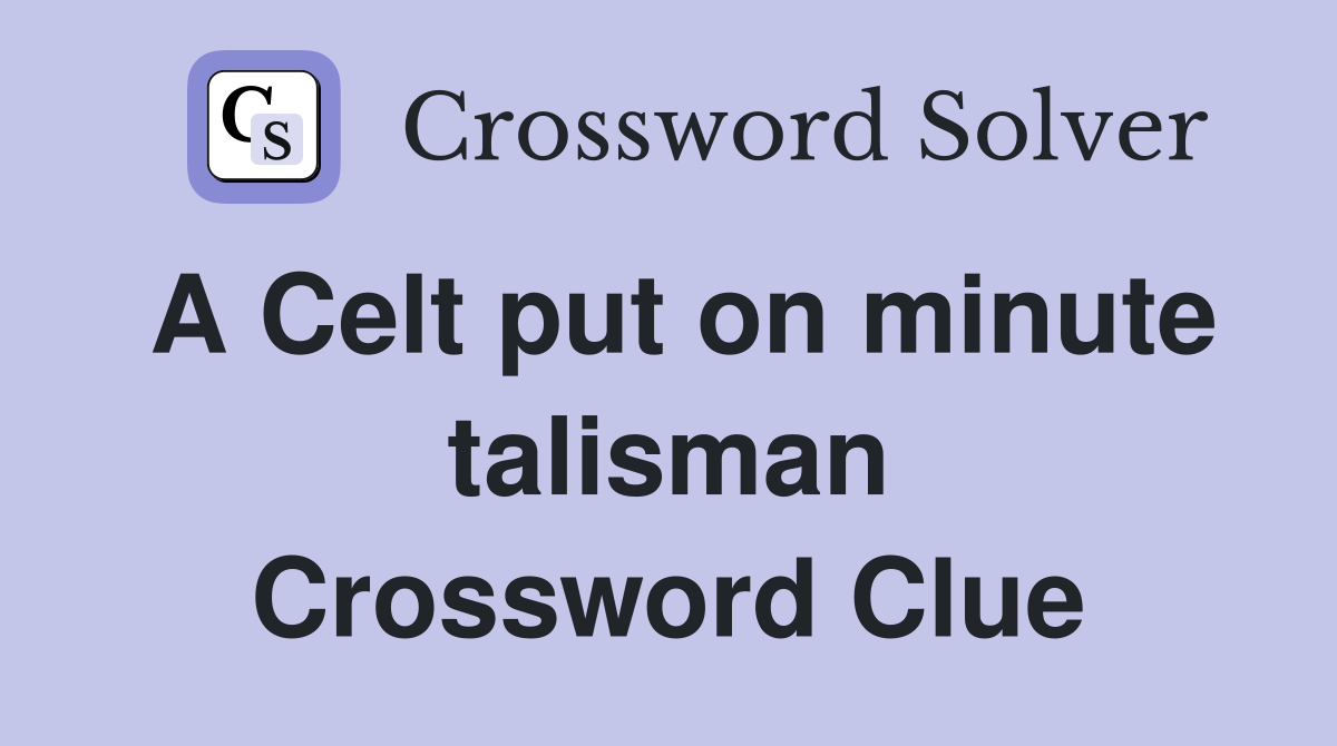 A Celt put on minute talisman Crossword Clue