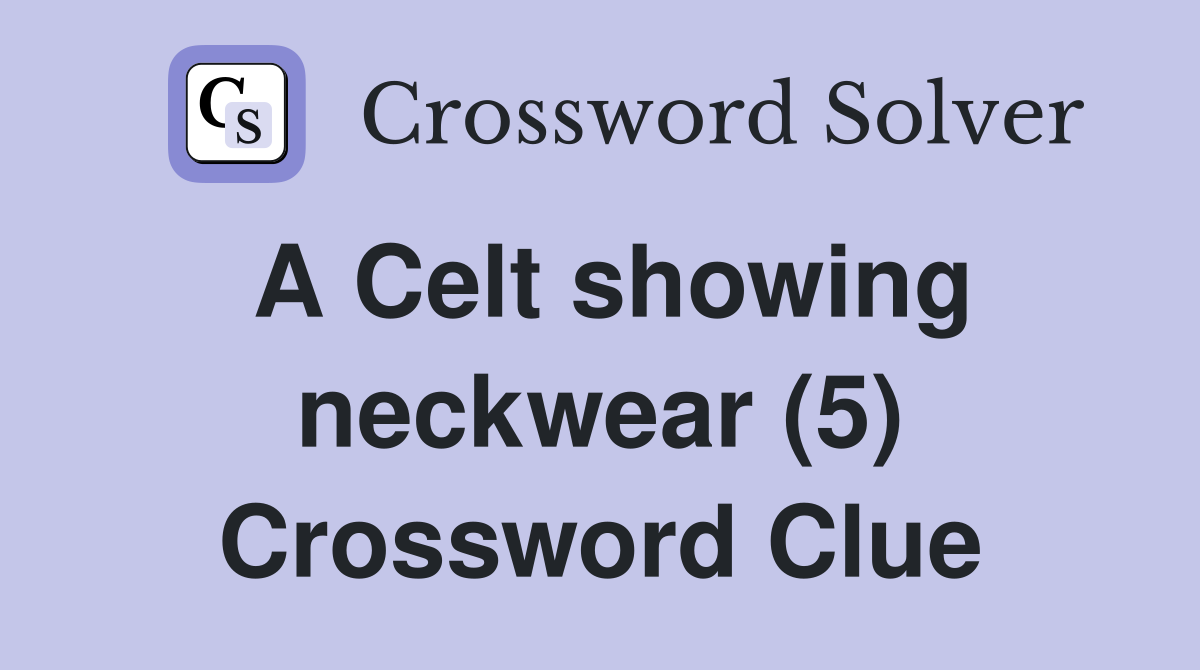 A Celt showing neckwear (5) Crossword Clue