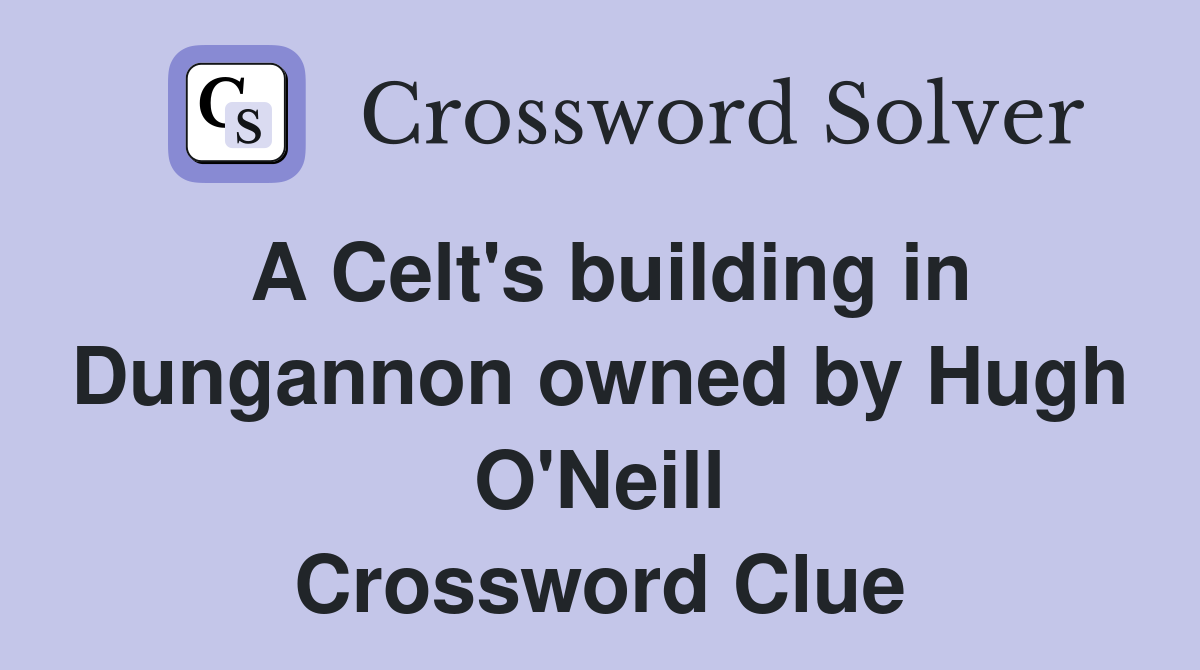 A Celt's building in Dungannon owned by Hugh O'Neill Crossword Clue